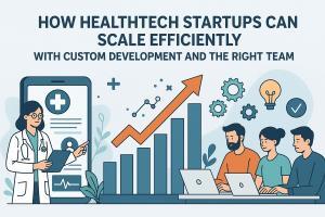 Scaling HealthTech Startups: Custom Development and the Right Team for Success