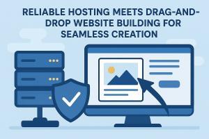 Reliable Hosting Meets Drag-and-Drop Website Building for Seamless Creation