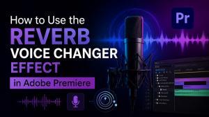 How to Use the Reverb Voice Changer Effect in Adobe Premiere