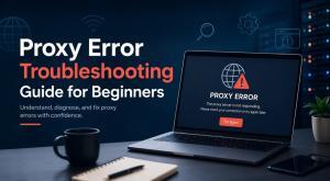 Proxy Error Troubleshooting Guide for Beginners
