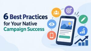 6 Best Practices for Your Native Campaign Success